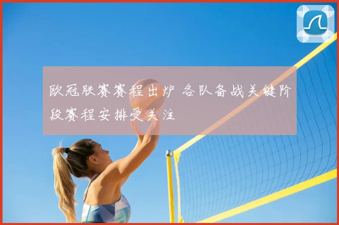 欧冠联赛赛程出炉 各队备战关键阶段赛程安排受关注