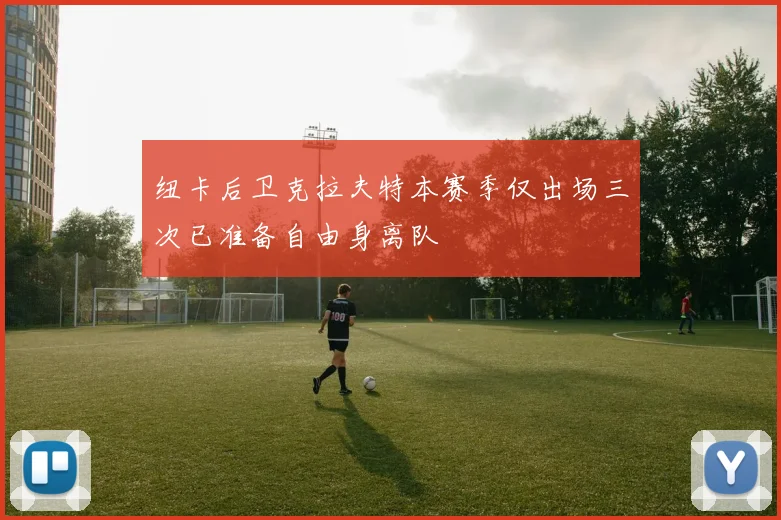 纽卡后卫克拉夫特本赛季仅出场三次已准备自由身离队