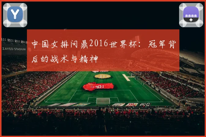 中国女排问鼎2016世界杯:冠军背后的战术与精神