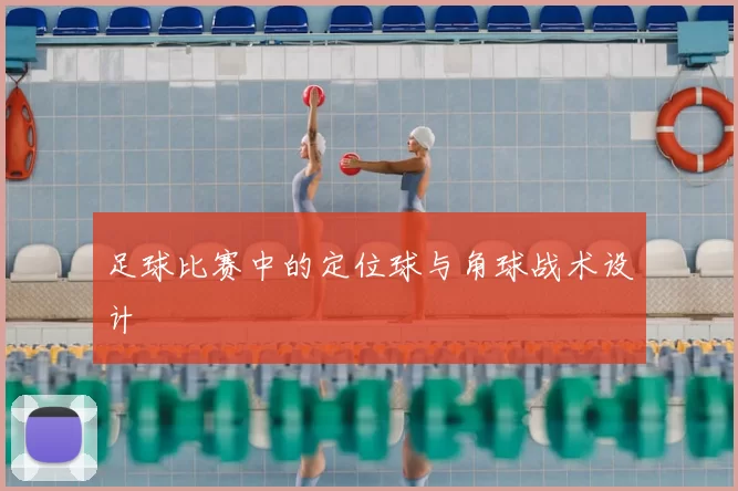足球比赛中的定位球与角球战术设计