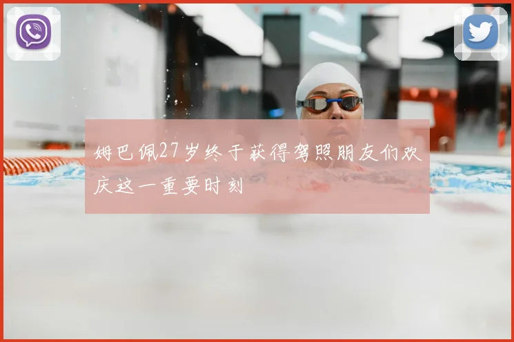 姆巴佩27岁终于获得驾照朋友们欢庆这一重要时刻