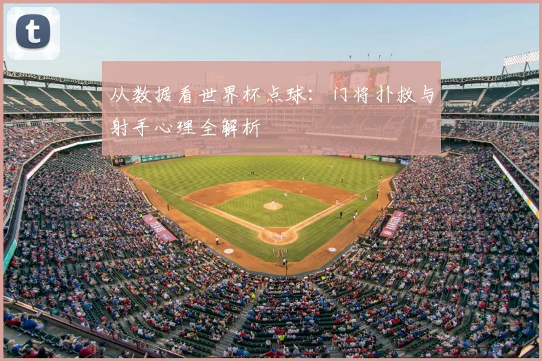 从数据看世界杯点球:门将扑救与射手心理全解析