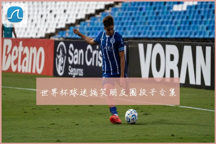 世界杯球迷搞笑朋友圈段子合集