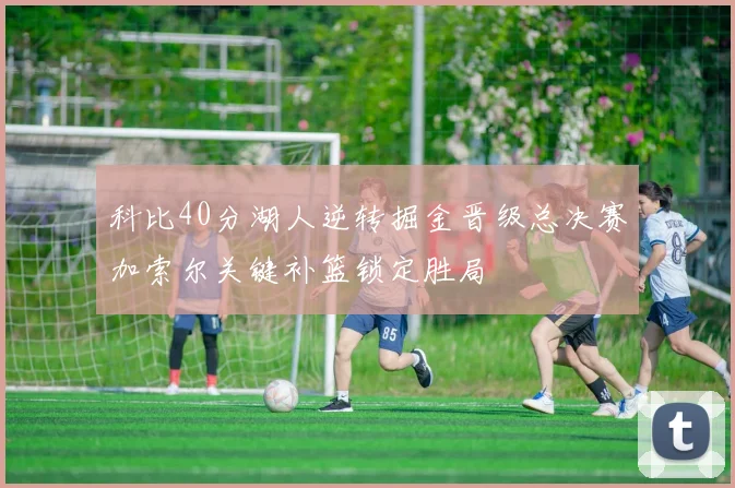 科比40分湖人逆转掘金晋级总决赛加索尔关键补篮锁定胜局