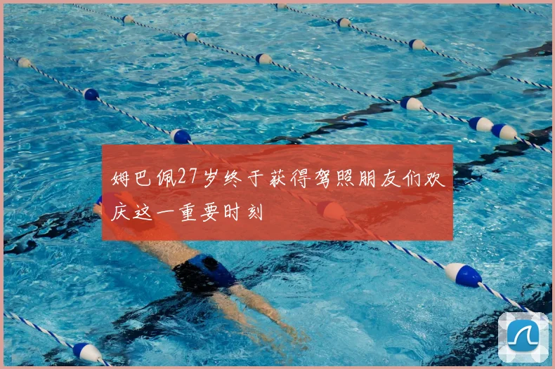 姆巴佩27岁终于获得驾照朋友们欢庆这一重要时刻