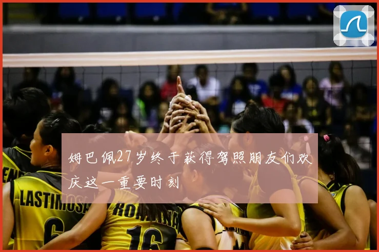姆巴佩27岁终于获得驾照朋友们欢庆这一重要时刻