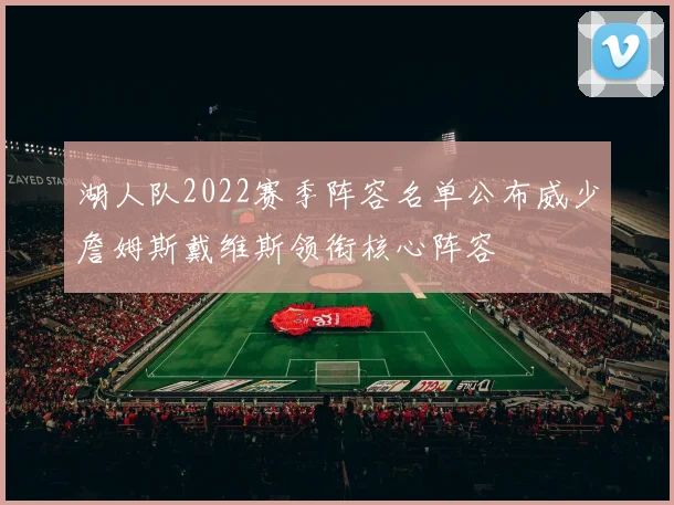 湖人队2022赛季阵容名单公布威少詹姆斯戴维斯领衔核心阵容