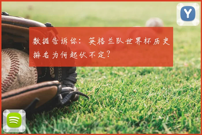 数据告诉你:英格兰队世界杯历史排名为何起伏不定?