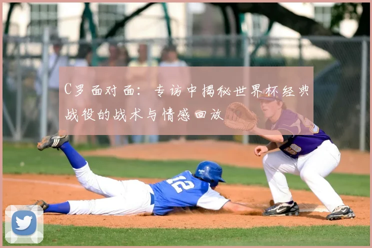C罗面对面:专访中揭秘世界杯经典战役的战术与情感回放