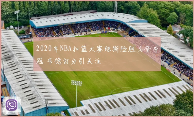2020年NBA扣篮大赛琼斯险胜戈登夺冠 韦德打分引关注