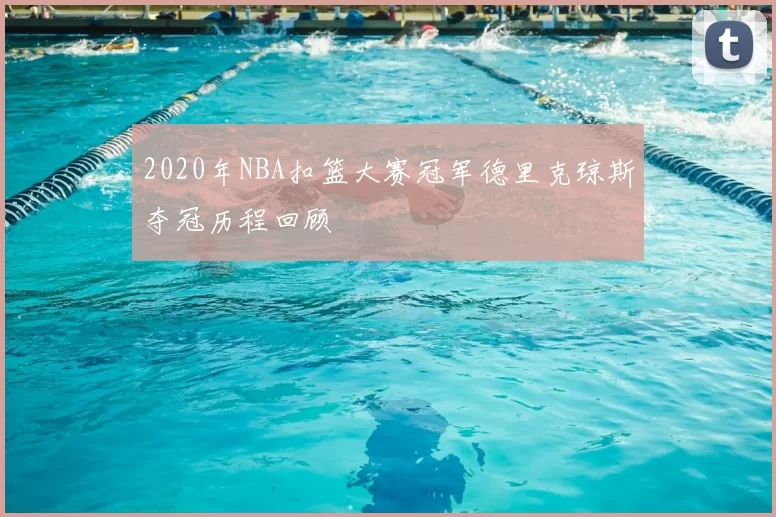 2020年NBA扣篮大赛冠军德里克琼斯夺冠历程回顾