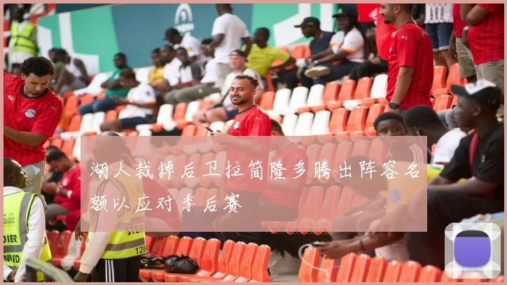 湖人裁掉后卫拉简隆多腾出阵容名额以应对季后赛